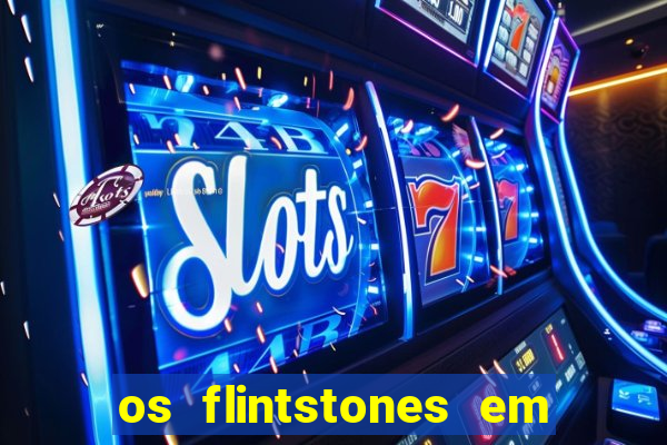 os flintstones em viva rock vegas filme completo dublado